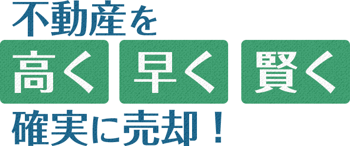 不動産を高く・早く・賢く確実に売却!